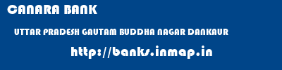 CANARA BANK  UTTAR PRADESH GAUTAM BUDDHA NAGAR DANKAUR   banks information 
